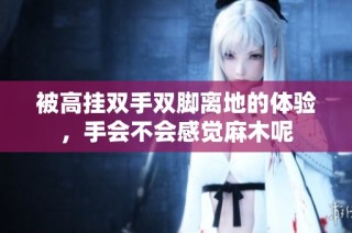 被高挂双手双脚离地的体验，手会不会感觉麻木呢