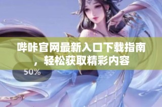 哔咔官网最新入口下载指南，轻松获取精彩内容