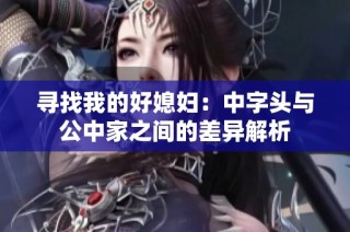 寻找我的好媳妇：中字头与公中家之间的差异解析