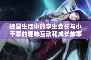 校园生活中的学生会长与小干事的趣味互动和成长故事