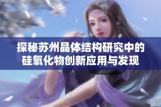 探秘苏州晶体结构研究中的硅氧化物创新应用与发现