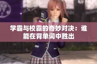 学霸与校霸的奇妙对决：谁能在背单词中胜出