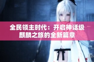 全民领主时代：开启神话级麒麟之旅的全新篇章