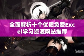 全面解析十个优质免费Excel学习资源网站推荐