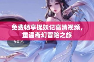 免费畅享捉妖记高清视频，重温奇幻冒险之旅