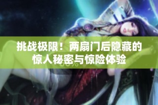 挑战极限！两扇门后隐藏的惊人秘密与惊险体验