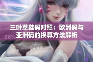 三叶草鞋码对照：欧洲码与亚洲码的换算方法解析
