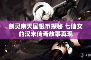 剑灵南天国银币探秘 七仙女的汉末传奇故事再现