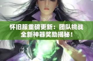 怀旧服重磅更新：团队挑战全新神器奖励揭秘！