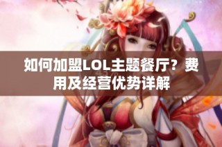 如何加盟LOL主题餐厅？费用及经营优势详解