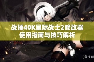战锤40K星际战士2修改器使用指南与技巧解析