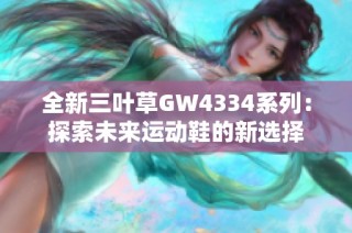 全新三叶草GW4334系列：探索未来运动鞋的新选择