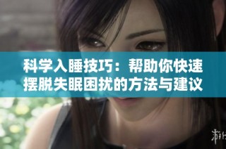 科学入睡技巧：帮助你快速摆脱失眠困扰的方法与建议