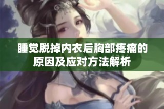 睡觉脱掉内衣后胸部疼痛的原因及应对方法解析