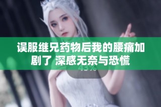 误服继兄药物后我的腰痛加剧了 深感无奈与恐慌