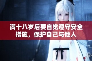 满十八岁后要自觉遵守安全措施，保护自己与他人