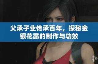 父承子业传承百年，探秘金银花露的制作与功效