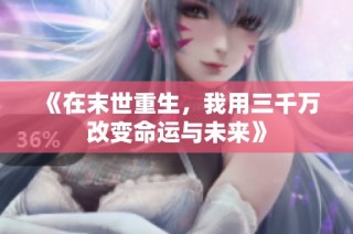 《在末世重生，我用三千万改变命运与未来》