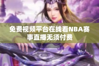 免费视频平台在线看NBA赛事直播无须付费