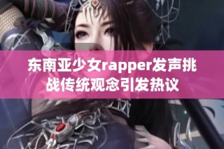 东南亚少女rapper发声挑战传统观念引发热议
