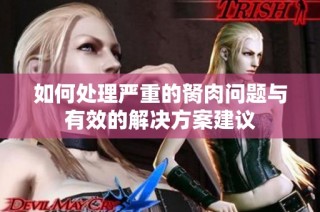如何处理严重的胬肉问题与有效的解决方案建议