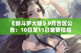 《新斗罗大陆》9月合区公告：10日至11日重要信息分享