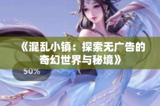 《混乱小镇：探索无广告的奇幻世界与秘境》