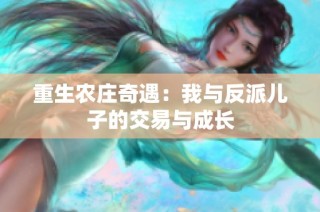 重生农庄奇遇：我与反派儿子的交易与成长