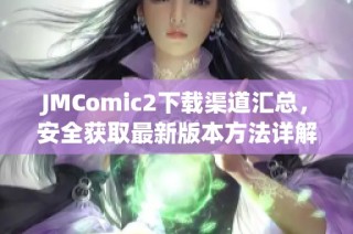 JMComic2下载渠道汇总，安全获取最新版本方法详解