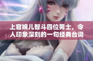 上官婉儿智斗四位男士，令人印象深刻的一句经典台词