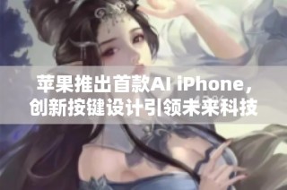苹果推出首款AI iPhone，创新按键设计引领未来科技潮流
