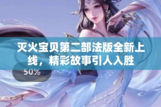 灭火宝贝第二部法版全新上线，精彩故事引人入胜