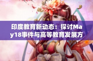印度教育新动态：探讨May18事件与高等教育发展方向