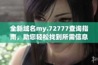 全新域名my.72777查询指南，助您轻松找到所需信息