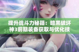 提升战斗力秘籍：暗黑破坏神3前期装备获取与优化技巧