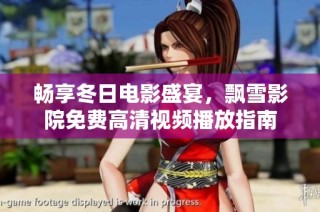 畅享冬日电影盛宴，飘雪影院免费高清视频播放指南