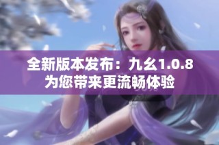 全新版本发布：九幺1.0.8为您带来更流畅体验