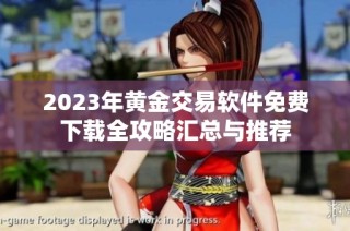 2023年黄金交易软件免费下载全攻略汇总与推荐