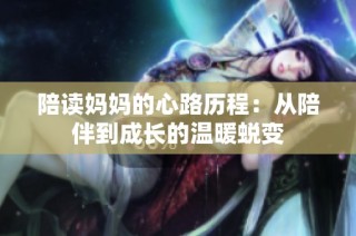 陪读妈妈的心路历程：从陪伴到成长的温暖蜕变