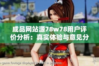 成品网站源78w78用户评价分析：真实体验与意见分享