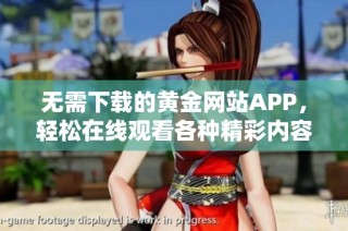 无需下载的黄金网站APP，轻松在线观看各种精彩内容