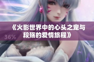 《火影世界中的心头之宠与段殇的爱情旅程》