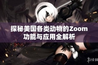 探秘美国各类动物的Zoom功能与应用全解析