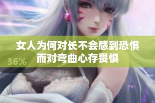 女人为何对长不会感到恐惧而对弯曲心存畏惧