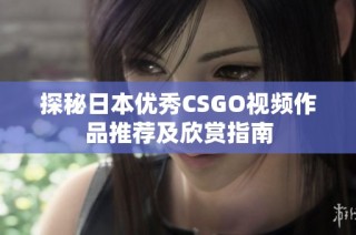 探秘日本优秀CSGO视频作品推荐及欣赏指南