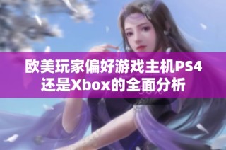 欧美玩家偏好游戏主机PS4还是Xbox的全面分析