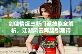 剑侠情缘三新门派技能全解析，江湖风云再起引期待