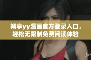 畅享yy漫画官方登录入口，轻松无限制免费阅读体验