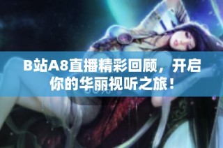 B站A8直播精彩回顾，开启你的华丽视听之旅！