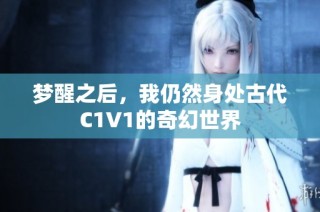 梦醒之后，我仍然身处古代C1V1的奇幻世界